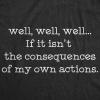 Womens Well Well Well If It Isn’t The Consequences of My Own Actions T Shirt(Heather Black)