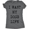 Womens I Want My Dogs Life Funny T Shirts Funny Dog Lover Hilarious Tee Awesome T Shirt(Dark Heather Grey)