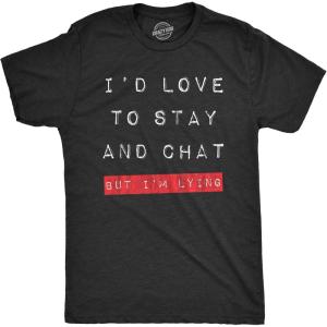 Mens Id Love to Stay and Chat But Im Lying T Shirt Funny Sarcastic Saying Hilarious Quote(Heather Black)
