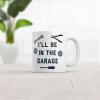 Crazy Dog T-Shirts I’ll Be In The Garage Mug Funny Car Mechanic Dad Graphic Novelty Coffee Cup-11oz
