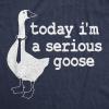 Mens Today I’m a Serious Goose Funny T Shirt Mens Office Shirt Animal Tee for Guys