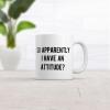 So Apparently I Have An Attitude Mug Funny Sayings Bad Tone Cup-11oz