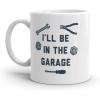 Crazy Dog T-Shirts I’ll Be In The Garage Mug Funny Car Mechanic Dad Graphic Novelty Coffee Cup-11oz