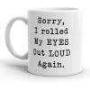 Crazy Dog T-Shirts Sorry Rolled My Eyes Out Loud Again Funny Sassy Attitude Ceramic Coffee Drinking Mug – 11oz