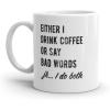 Either I Drink Coffee Or I Say Bad Words Mug Funny Sarcastic Caffeine Lovers Novelty Cup-11oz