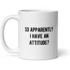 So Apparently I Have An Attitude Mug Funny Sayings Bad Tone Cup-11oz