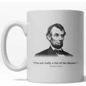 Crazy Dog T-Shirts Not A Fan of The Theater Mug Funny Abe Lincoln Coffee Cup – 11oz