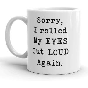 Crazy Dog T-Shirts Sorry Rolled My Eyes Out Loud Again Funny Sassy Attitude Ceramic Coffee Drinking Mug – 11oz