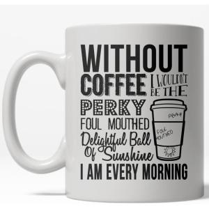 Crazy Dog T-Shirts Without Coffee I Wouldn’t Be A Perky Ball Of Sunshine Mug Funny Coffee Cup – 11oz