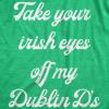 Womens Take Your Irish Eyes Off My Dublin Ds Funny Saint Patricks Day T-Shirt(Heather Green)