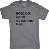 Crazy Dog Men’s T Shirt Hold On Let Me Overthink This Funny Sarcastic Adult Tee(Dark Heather Grey)