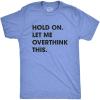 Crazy Dog Men’s T Shirt Hold On Let Me Overthink This Funny Sarcastic Adult Tee(Heather Light Blue)
