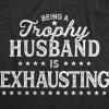 Mens Being A Trophy Husband is Exhausting T Shirt Funny Wedding Anniversary Graphic Tee(Heather Black)
