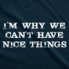 I’m Why We Can’t Have Nice Things T Shirt Funny Sarcastic Humor Quote(Navy)