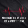 Mens You Bored Me to Death There for A Minute T Shirt Funny Flatline Tee(Black)