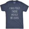 Mens I was Told There Would Be Dogs T Shirt Funny Pet Puppy Lover Tee(Heather Navy)