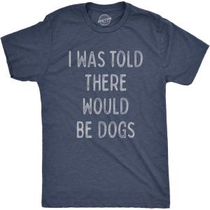 Mens I was Told There Would Be Dogs T Shirt Funny Pet Puppy Lover Tee(Heather Navy)