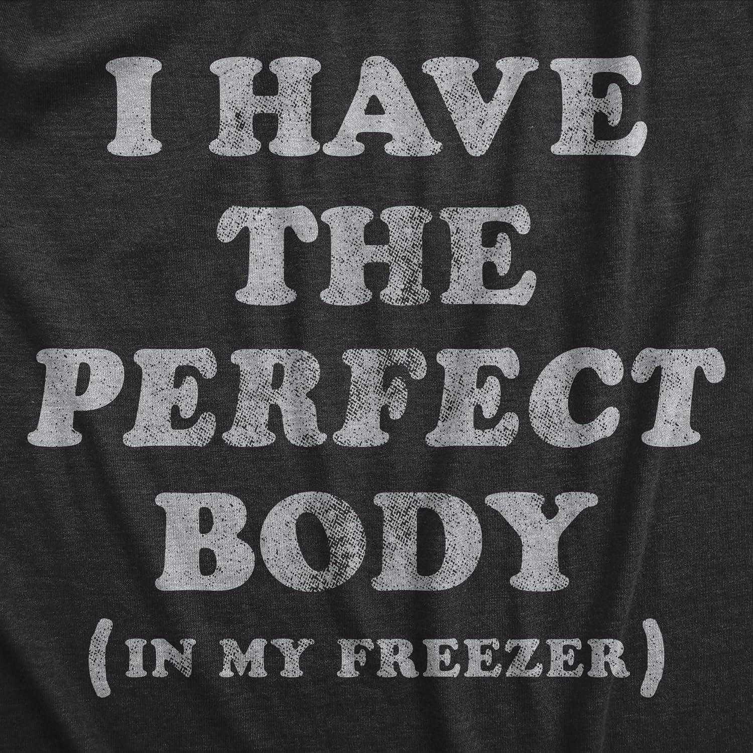 imageMens I Have The Perfect Body in My Freezer T Shirt Funny Sarcastic True Crime Lovers Novelty Tee for GuysHeather Black