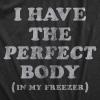 Mens I Have The Perfect Body in My Freezer T Shirt Funny Sarcastic True Crime Lovers Novelty Tee for Guys(Heather Black)