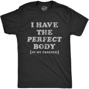 Mens I Have The Perfect Body in My Freezer T Shirt Funny Sarcastic True Crime Lovers Novelty Tee for Guys(Heather Black)