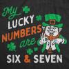 Womens Funny T Shirts My Lucky Numbers are Six and Seven Sarcastic St Patricks Day Tee for Ladies