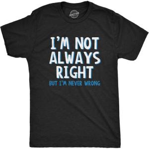 I’m Not Always Right But I’m Never Wrong T Shirt Funny Sarcasm Adult Humor Joke(Charcoal)