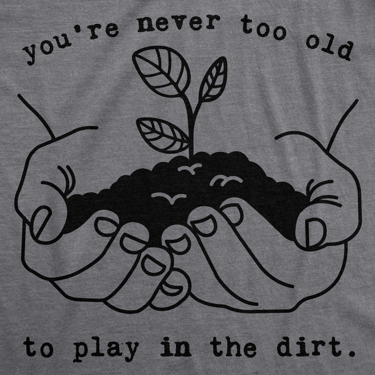 imageMens Youre Never Too Old to Play in The Dirt T Shirt Funny Gardening TeeDark Heather Grey