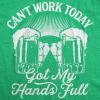 Mens Cant Work Today Got My Hands Full T Shirt Funny Drinking Saint Patricks Day(Heather Green)