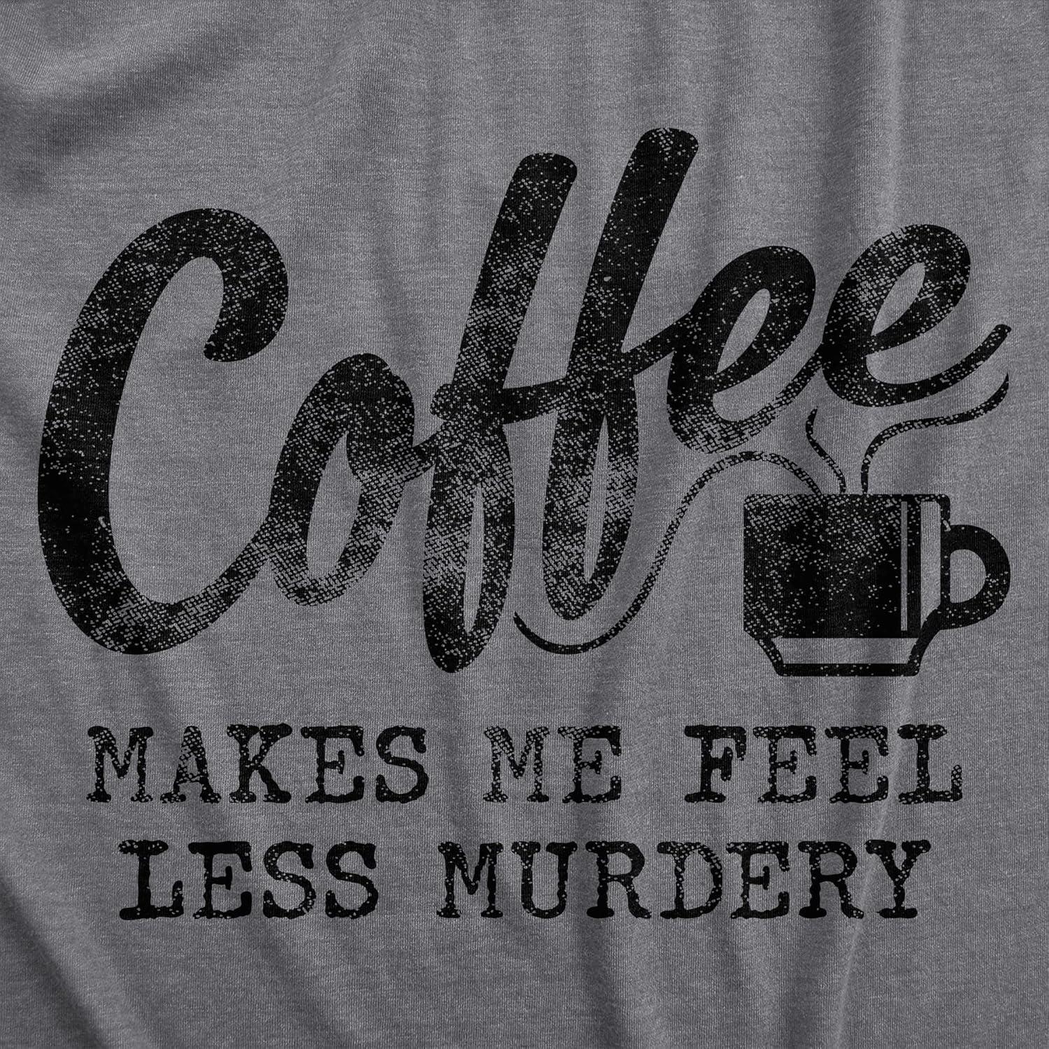 imageMens Coffee Makes Me Feel Less Murdery T Shirt Funny Sarcastic TeeDark Heather Grey