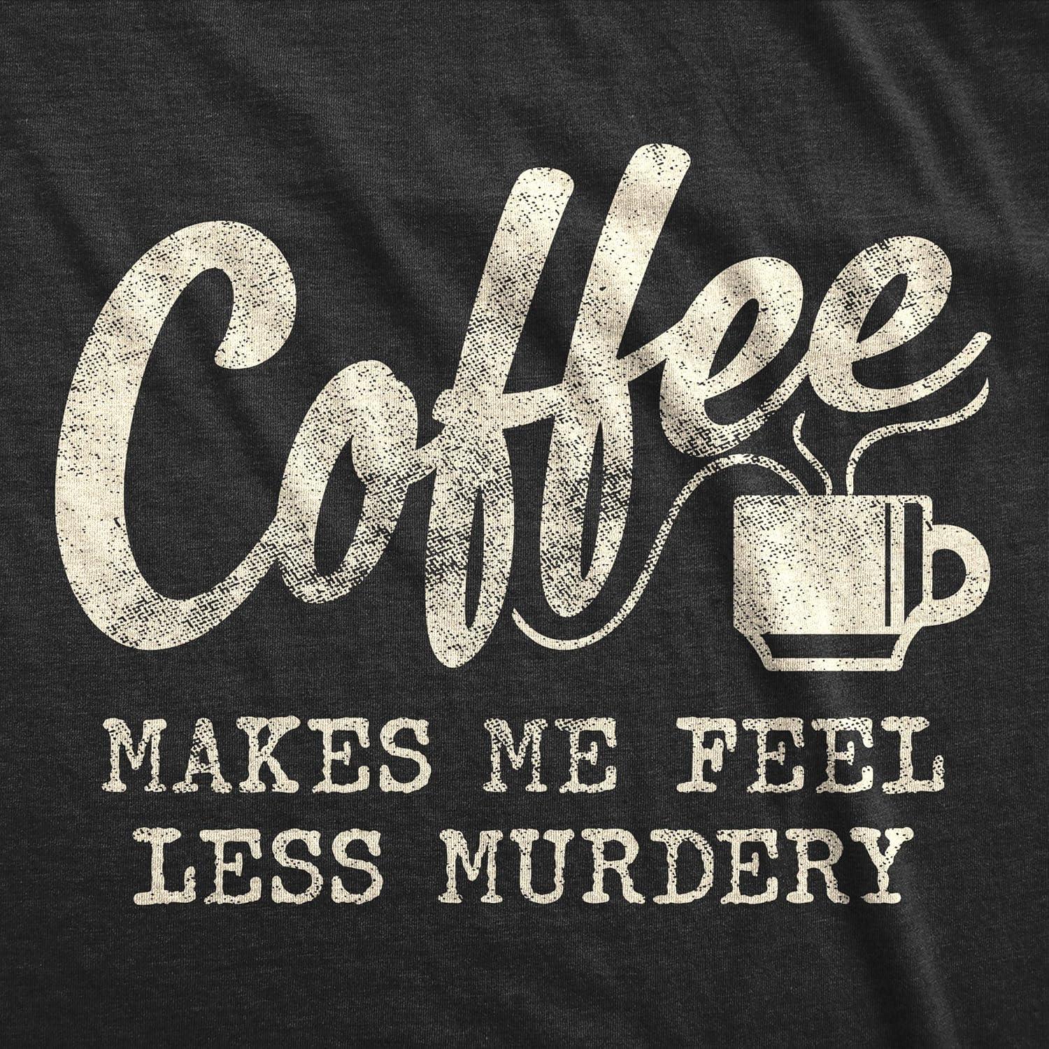 imageMens Coffee Makes Me Feel Less Murdery T Shirt Funny Sarcastic TeeHeather Black