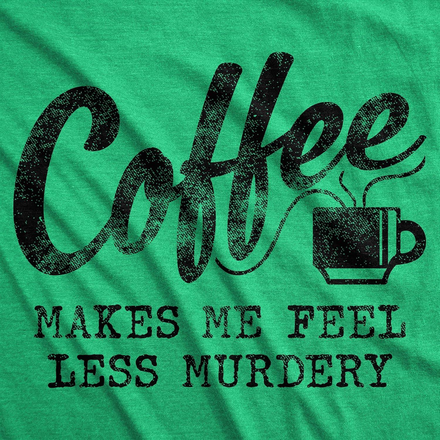 imageMens Coffee Makes Me Feel Less Murdery T Shirt Funny Sarcastic TeeHeather Green