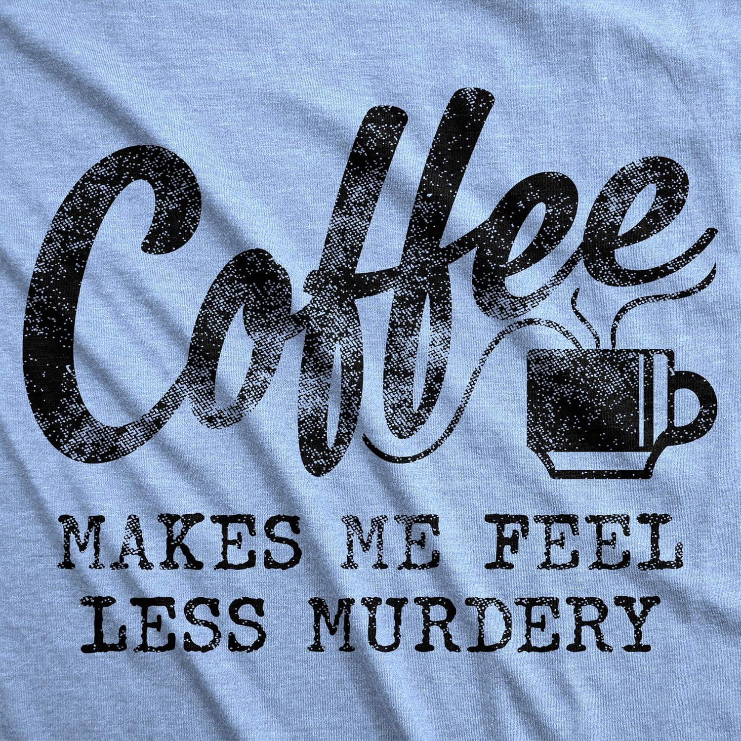 imageMens Coffee Makes Me Feel Less Murdery T Shirt Funny Sarcastic TeeHeather Light Blue