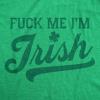Mens Funny T Shirts F*ck Me Im Irish Sarcastic St Patricks Day Novelty Adult Tee for Men