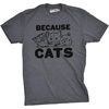 Mens Because Cats Funny Crazy Cat Person Animal Lover T Shirt(Dark Heather Grey)