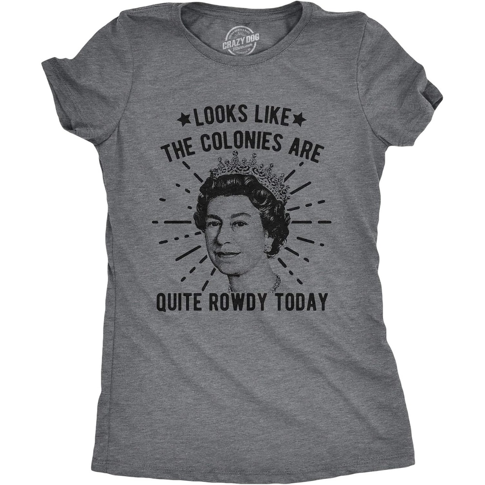 image:imageWomens Looks Like The Colonies are Quite Rowdy Today T Shirt Funny USA Queen Protest TeeDark Heather Grey