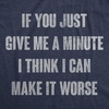 Mens Funny T Shirts If You Just Give Me A Minute I Think I Can Make It Worse Sarcastic Tee for Men