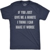 Mens Funny T Shirts If You Just Give Me A Minute I Think I Can Make It Worse Sarcastic Tee for Men