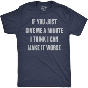 Mens Funny T Shirts If You Just Give Me A Minute I Think I Can Make It Worse Sarcastic Tee for Men