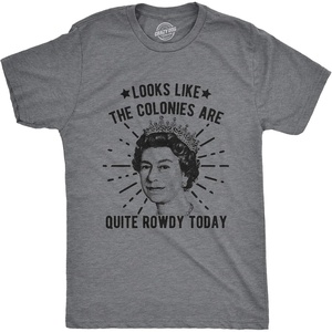 Mens Looks Like The Colonies are Quite Rowdy Today T Shirt Funny USA Queen Protest Tee(Dark Heather Grey)