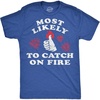 Mens Most Likely to Catch On Fire Fourth of July Tee | Funny T Shirts, Patriotic Apparel for Men, Cool Sarcastic Short Sleeve, Soft Cotton Blend, Novelty Tees for Guys