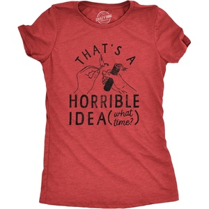 Womens Thats A Horrible Idea What Time T Shirt Funny Sarcastic Fireworks Graphic Novelty Tee for Ladies(Heather Red – Idea)