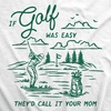 Mens Funny T Shirts If Golf was Easy Theyd Call It Your Mom Sarcastic Joke Tee for Men
