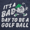 Mens Funny T Shirts Its A Bad Day to Be A Golf Ball Sarcastic Golfing Graphic Novelty Tee for Men