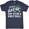 Mens Funny T Shirts Its A Bad Day to Be A Golf Ball Sarcastic Golfing Graphic Novelty Tee for Men