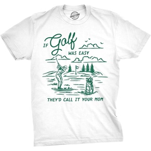 Mens Funny T Shirts If Golf was Easy Theyd Call It Your Mom Sarcastic Joke Tee for Men