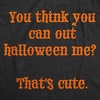 Womens Funny T Shirts You Think You Can Out Halloween Me Thats Cute Novelty Tee for Ladies