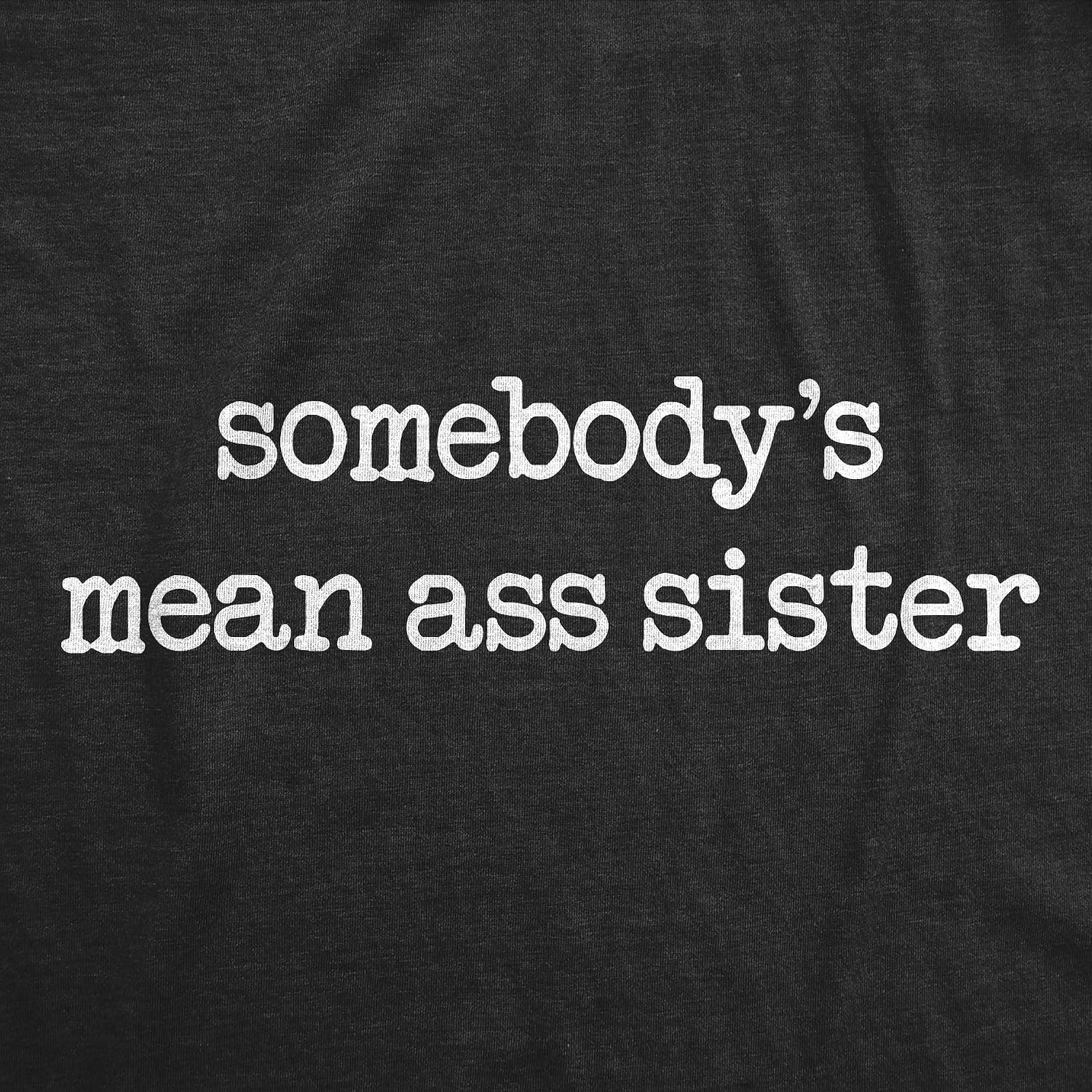 image:imageSomebodys Mean Ass Sister Sibling Funny Graphic T Shirt for Women Funny T Shirts Graphic Tops for Women Cool mental health Top Soft Cotton Blend Womens Novelty Tees