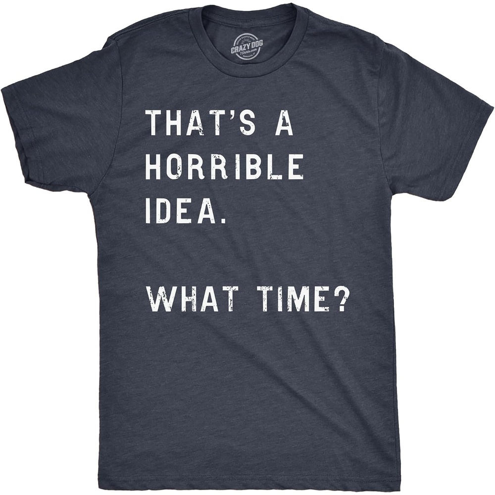 image:imageCrazy Dog Mens T Shirt Thats A Horrible Idea What Time Funny Joke Tee Funny T Shirts Graphic Apparel for Men Cool Sarcastic Short Sleeve Soft Cotton Blend Novelty Tees for GuysHeather Navy