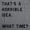 Crazy Dog Mens T Shirt Thats A Horrible Idea What Time Funny Joke Tee | Funny T Shirts, Graphic Apparel for Men, Cool Sarcastic Short Sleeve, Soft Cotton Blend, Novelty Tees for Guys(Dark Heather Grey)