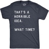 Crazy Dog Mens T Shirt Thats A Horrible Idea What Time Funny Joke Tee | Funny T Shirts, Graphic Apparel for Men, Cool Sarcastic Short Sleeve, Soft Cotton Blend, Novelty Tees for Guys(Heather Navy)